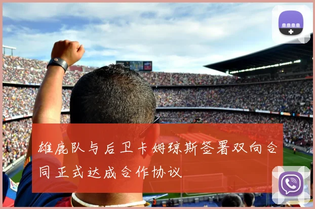 雄鹿队与后卫卡姆琼斯签署双向合同正式达成合作协议